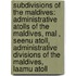 Subdivisions Of The Maldives: Administrative Atolls Of The Maldives, Mal , Seenu Atoll, Administrative Divisions Of The Maldives, Laamu Atoll