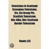 Television In Scotland: Grampian Television, Scottish Television, Stv, Stv Group Plc, Bbc Alba, Garrow's Law, Bbc Scotland, Border Television door Source Wikipedia