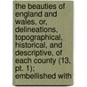 The Beauties Of England And Wales, Or, Delineations, Topographical, Historical, And Descriptive, Of Each County (13, Pt. 1); Embellished With by Edward Wedlake Brayley
