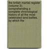 The British Martial Register (Volume 3); Comprehending A Complete Chronological History Of All The Most Celebrated Land Battles, By Which The by Roger MacDonald