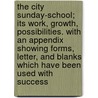 The City Sunday-School; Its Work, Growth, Possibilities. With An Appendix Showing Forms, Letter, And Blanks Which Have Been Used With Success by Frank Llewellyn Brown