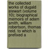 The Collected Works Of Dugald Stewart (Volume 10); Biographical Memoirs Of Adam Smith, William Robertson, Thomas Reid. To Which Is Prefixed A door Dugald Stewart