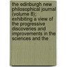 The Edinburgh New Philosophical Journal (Volume 8); Exhibiting A View Of The Progressive Discoveries And Improvements In The Sciences And The door William Jardine