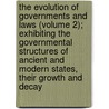 The Evolution Of Governments And Laws (Volume 2); Exhibiting The Governmental Structures Of Ancient And Modern States, Their Growth And Decay door Stephen Haley Allen
