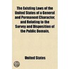 The Existing Laws Of The United States Of A General And Permanent Character, And Relating To The Survey And Disposition Of The Public Domain by United States