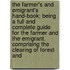 The Farmer's And Emigrant's Hand-Book; Being A Full And Complete Guide For The Farmer And The Emigrant. Comprising The Clearing Of Forest And