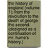 The History Of England (Volume 1); From The Revolution To The Death Of George The Second. (Designed As A Continuation Of Mr. Hume's History.)