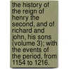 The History Of The Reign Of Henry The Second, And Of Richard And John, His Sons (Volume 3); With The Events Of The Period, From 1154 To 1216. door Joseph Berington