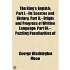 The King's English; Part I.--its Sources And History. Part Ii.--origin And Progress Of Written Language. Part Iii.--puzzling Peculiarities Of door George Washington Moon