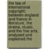 The Law Of International Copyright; Between England And France In Literature, The Drama, Music, And The Fine Arts, Analysed And Explained The