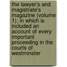 The Lawyer's And Magistrate's Magazine (Volume 1); In Which Is Included An Account Of Every Important Proceeding In The Courts Of Westminster door Judges In Their Own Words