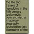 The Life And Travels Of Herodotus In The Fifth Century (Volume 2); Before Christ: An Imaginary Biography Founded On Fact, Illustrative Of The