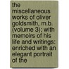 The Miscellaneous Works Of Oliver Goldsmith, M.B. (Volume 3); With Memoirs Of His Life And Writings: Enriched With An Elegant Portrait Of The by Oliver Goldsmith