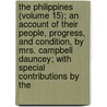The Philippines (Volume 15); An Account Of Their People, Progress, And Condition, By Mrs. Campbell Dauncey; With Special Contributions By The door Mrs Campbell Dauncey