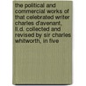 The Political And Commercial Works Of That Celebrated Writer Charles D'Avenant, Ll.D. Collected And Revised By Sir Charles Whitworth, In Five by Charles Davenant