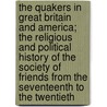 The Quakers In Great Britain And America; The Religious And Political History Of The Society Of Friends From The Seventeenth To The Twentieth door Charles Frederick Holder