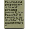The Sacred And Profane History Of The World Connected (Volume 1); From The Creation Of The World To The Dissolution Of The Assyrian Empire At by Samuel Shuckford