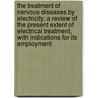 The Treatment Of Nervous Diseases By Electricity; A Review Of The Present Extent Of Electrical Treatment, With Indications For Its Employment door Friedrich Fieber