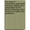 The Value Of Humanistic, Particularly Classical, Studies As A Preparation For The Study Of Theology; From The Point Of View Of The Profession by William Douglas Mackenzie