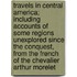 Travels In Central America; Including Accounts Of Some Regions Unexplored Since The Conquest, From The French Of The Chevalier Arthur Morelet