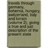 Travels Through Germany, Bohemia, Hungary, Switzerland, Italy And Lorrain (Volume 2); Giving A True And Just Description Of The Present State
