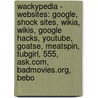 Wackypedia - Websites: Google, Shock Sites, Wikia, Wikis, Google Hacks, Youtube, Goatse, Meatspin, Tubgirl, 555, Ask.Com, Badmovies.Org, Bebo door Source Wikia
