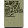 War Department Appropriation Bill, 1923 (volume 2); Testimony On Title Ii Of The Bill Comprising Nonmilitary Activities Of The War Department by United States Appropriations