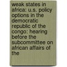 Weak States In Africa: U.S. Policy Options In The Democratic Republic Of The Congo: Hearing Before The Subcommittee On African Affairs Of The by United States Congress Senate