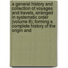 A General History And Collection Of Voyages And Travels, Arranged In Systematic Order (Volume 8); Forming A Complete History Of The Origin And door Robert Kerr