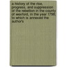 A History Of The Rise, Progress, And Suppression Of The Rebellion In The County Of Wexford, In The Year 1798; To Which Is Annexed The Author's by George Taylor