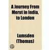 A Journey From Merut In India, To London; Through Arabia, Persia, Armenia, Georgia, Russia, Austria, Switzerland, And France, During The Years door Mr Lumsden