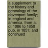 A Supplement To The History And Genealogy Of The Davenport Family; In England And America, From A. D. 1086 To 1850 Pub. In 1851; And Continued door Amzi Benedict Davenport