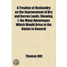 A Treatise Of Husbandry On The Improvement Of Dry And Barren Lands; Shewing, I. The Many Advantages Which Would Arise To The Nation In General by Thomas Hitt