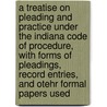 A Treatise On Pleading And Practice Under The Indiana Code Of Procedure, With Forms Of Pleadings, Record Entries, And Otehr Formal Papers Used by Asa Iglehart