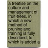A Treatise On The Culture And Management Of Fruit-Trees, In Which A New Method Of Pruning And Training Is Fully Described; To Which Is Added A door William Forsyth