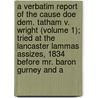 A Verbatim Report Of The Cause Doe Dem. Tatham V. Wright (Volume 1); Tried At The Lancaster Lammas Assizes, 1834 Before Mr. Baron Gurney And A by Sandford Tatham
