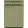 An Essay On The Constitution Of Wesleyan Methodism; In Which Various Misrepresentations Of Some Of Its Leading Principles Are Exposed, And Its door John Beecham