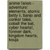 Anime Fanon - Adventure: Elements, Atomic Betty Ii, Banjo And Conker Tales, Cobalt The Bat, Cyber Hearts!, Forever Dark, Kingdom Hearts, Kouja