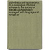 Bibliotheca Anti-Quakeriana, Or, A Catalogue Of Books Adverse To The Society Of Friends; Alphabetically Arranged, With Biographical Notices Of door Joseph Smith
