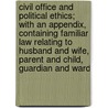 Civil Office And Political Ethics; With An Appendix, Containing Familiar Law Relating To Husband And Wife, Parent And Child, Guardian And Ward door Elisha P. Hurlbut
