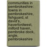 Communities In Pembrokeshire: Towns In Pembrokeshire, Fishguard, St David's, Haverfordwest, Milford Haven, Pembroke Dock, Angle, Pembrokeshire by Source Wikipedia