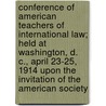 Conference Of American Teachers Of International Law; Held At Washington, D. C., April 23-25, 1914 Upon The Invitation Of The American Society door American Society of International Law