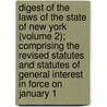 Digest Of The Laws Of The State Of New York (Volume 2); Comprising The Revised Statutes And Statutes Of General Interest In Force On January 1 by New York State