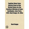 Fugitive Slave Case; District Court Of The United States For The Southern Division Of Iowa, Burlington, June Term, 1850. Ruel Daggs, Vs. Elihu by Ruel Daggs