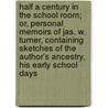 Half A Century In The School Room; Or, Personal Memoirs Of Jas. W. Turner, Containing Sketches Of The Author's Ancestry, His Early School Days by James William Turner
