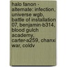 Halo Fanon - Alternate: Infection, Universe Wgb, Battle Of Installation 07, Benjamin-B314, Blood Gulch Academy, Carter-A259, Chanxi War, Coldv by Source Wikia