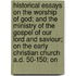 Historical Essays On The Worship Of God; And The Ministry Of The Gospel Of Our Lord And Saviour; On The Early Christian Church A.D. 50-150; On