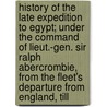 History Of The Late Expedition To Egypt; Under The Command Of Lieut.-Gen. Sir Ralph Abercrombie, From The Fleet's Departure From England, Till door James Menzies