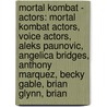 Mortal Kombat - Actors: Mortal Kombat Actors, Voice Actors, Aleks Paunovic, Angelica Bridges, Anthony Marquez, Becky Gable, Brian Glynn, Brian by Source Wikia