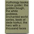 Mythology Books (Book Guide): The Golden Bough, The White Goddess, Enchanted World Series, Book Of Dede Korkut, The Hero With A Thousand Faces